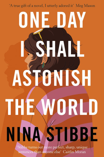 Cover of One Day I Shall Astonish the World by Nina Stibbe.